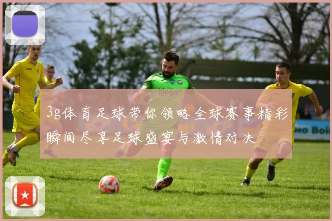 3g体育足球带你领略全球赛事精彩瞬间尽享足球盛宴与激情对决